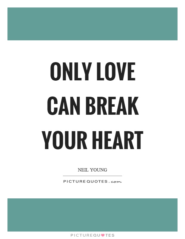Only love can break your heart Picture Quote #1