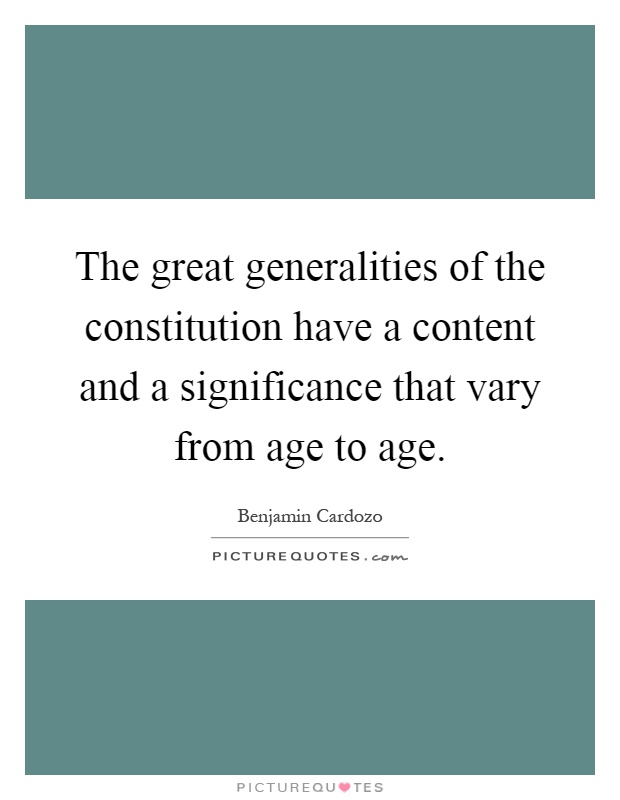 The great generalities of the constitution have a content and a significance that vary from age to age Picture Quote #1
