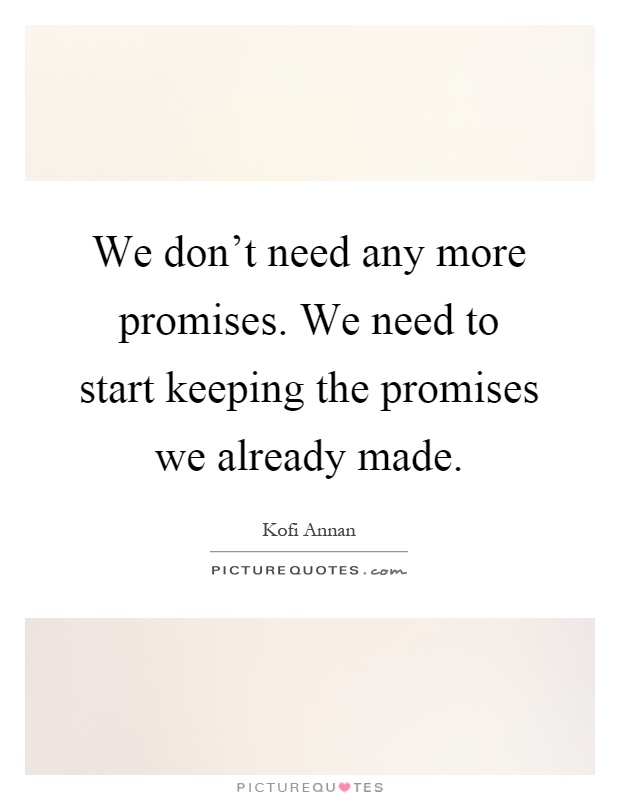 We don't need any more promises. We need to start keeping the promises we already made Picture Quote #1