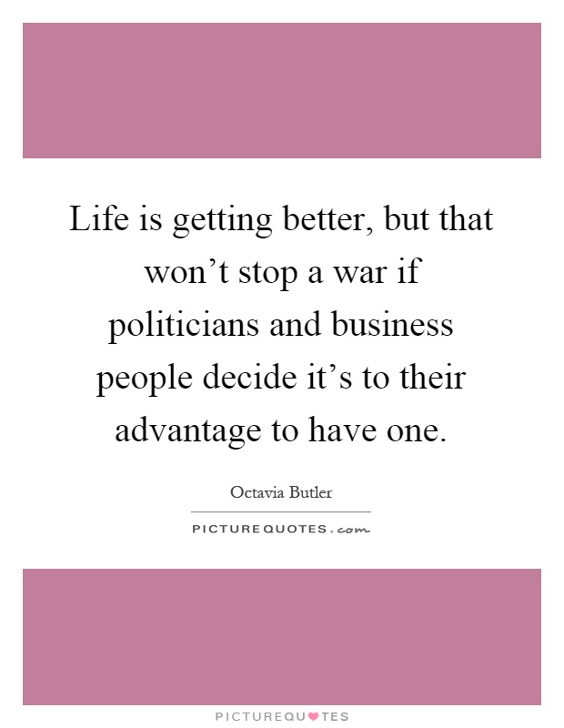 Life is getting better, but that won't stop a war if politicians and business people decide it's to their advantage to have one Picture Quote #1