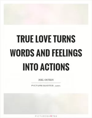 True love turns words and feelings into actions Picture Quote #1