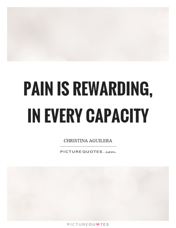 Pain is rewarding, in every capacity Picture Quote #1