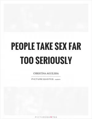 People take sex far too seriously Picture Quote #1