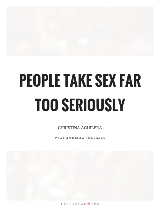 People take sex far too seriously Picture Quote #1