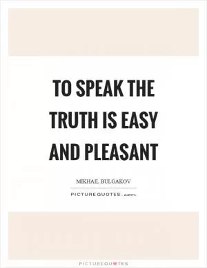 To speak the truth is easy and pleasant Picture Quote #1