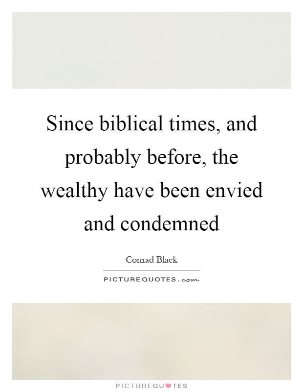 Since biblical times, and probably before, the wealthy have been envied and condemned Picture Quote #1