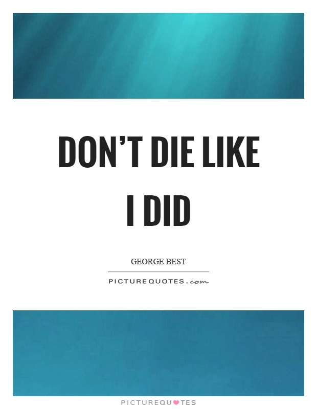 Don't die like I did Picture Quote #1
