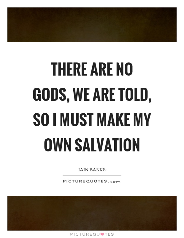 There are no gods, we are told, so I must make my own salvation Picture Quote #1