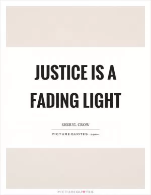 Justice is a fading light Picture Quote #1
