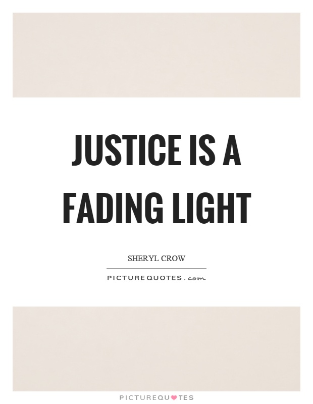 Justice is a fading light Picture Quote #1