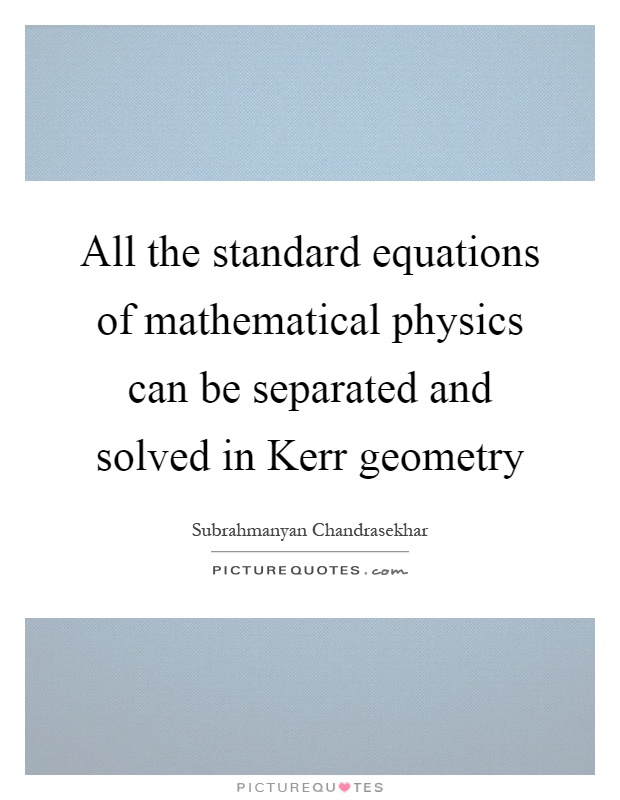 All the standard equations of mathematical physics can be separated and solved in Kerr geometry Picture Quote #1
