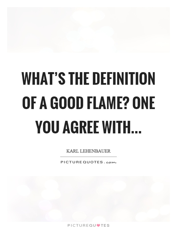 What's the definition of a good flame? One you agree with Picture Quote #1