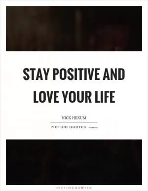 Stay positive and love your life Picture Quote #1