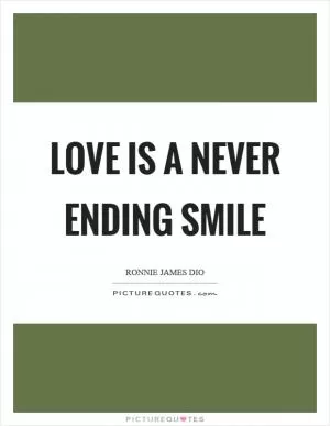 Love is a never ending smile Picture Quote #1