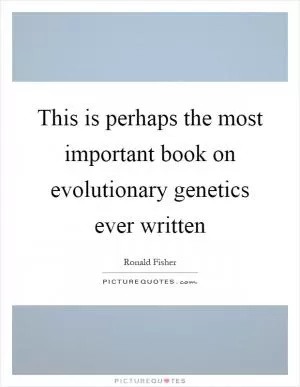 This is perhaps the most important book on evolutionary genetics ever written Picture Quote #1