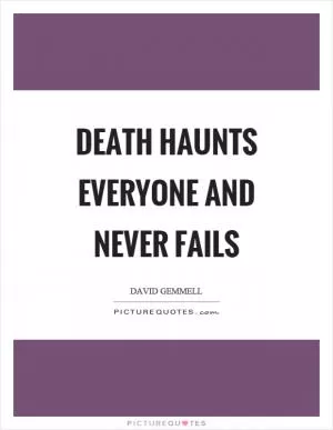 Death haunts everyone and never fails Picture Quote #1