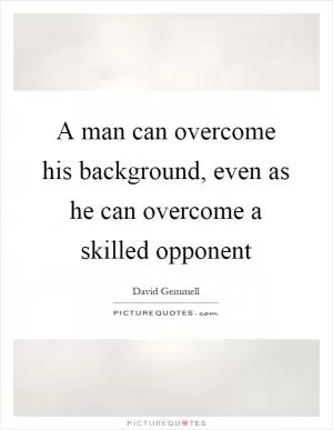 A man can overcome his background, even as he can overcome a skilled opponent Picture Quote #1