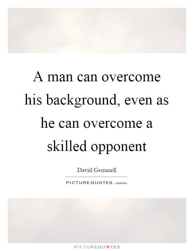 A man can overcome his background, even as he can overcome a skilled opponent Picture Quote #1