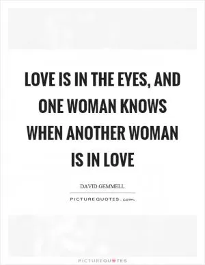 Love is in the eyes, and one woman knows when another woman is in love Picture Quote #1