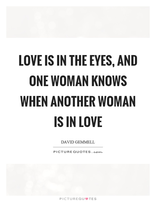 Love is in the eyes, and one woman knows when another woman is in love Picture Quote #1