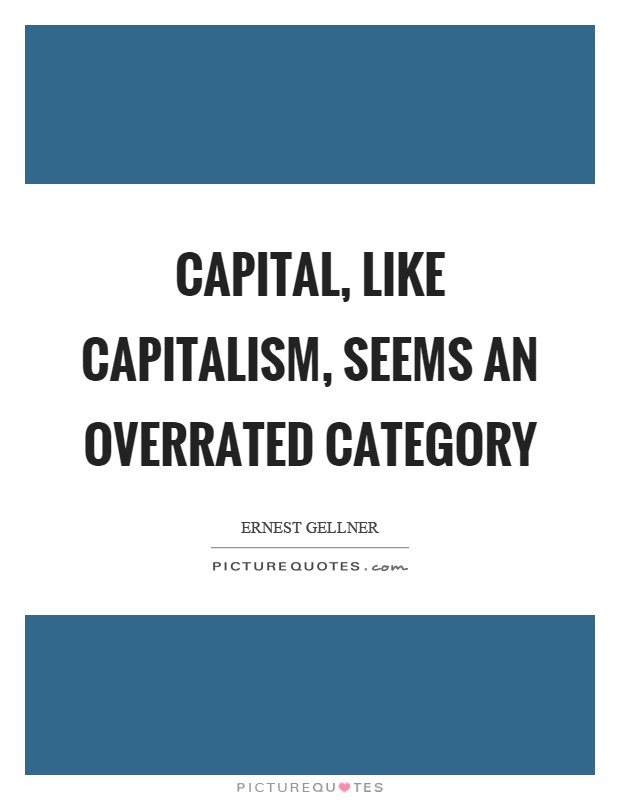 Capital, like capitalism, seems an overrated category Picture Quote #1