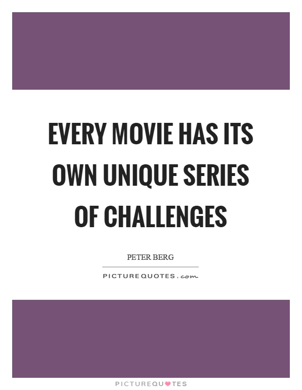 Every movie has its own unique series of challenges Picture Quote #1
