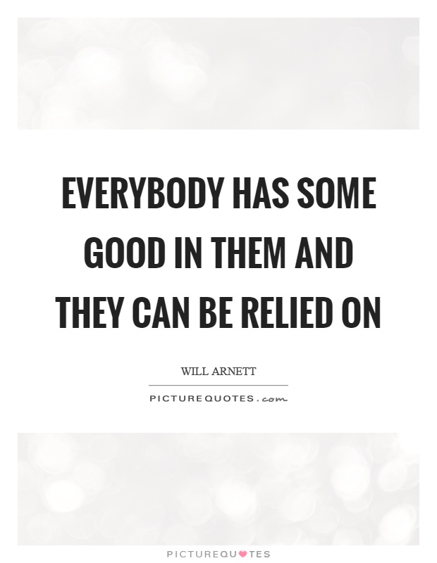 Everybody has some good in them and they can be relied on Picture Quote #1