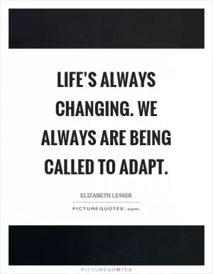 Life’s always changing. We always are being called to adapt Picture Quote #1