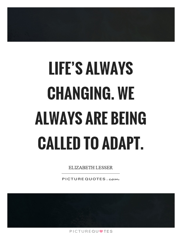 Life's always changing. We always are being called to adapt Picture Quote #1
