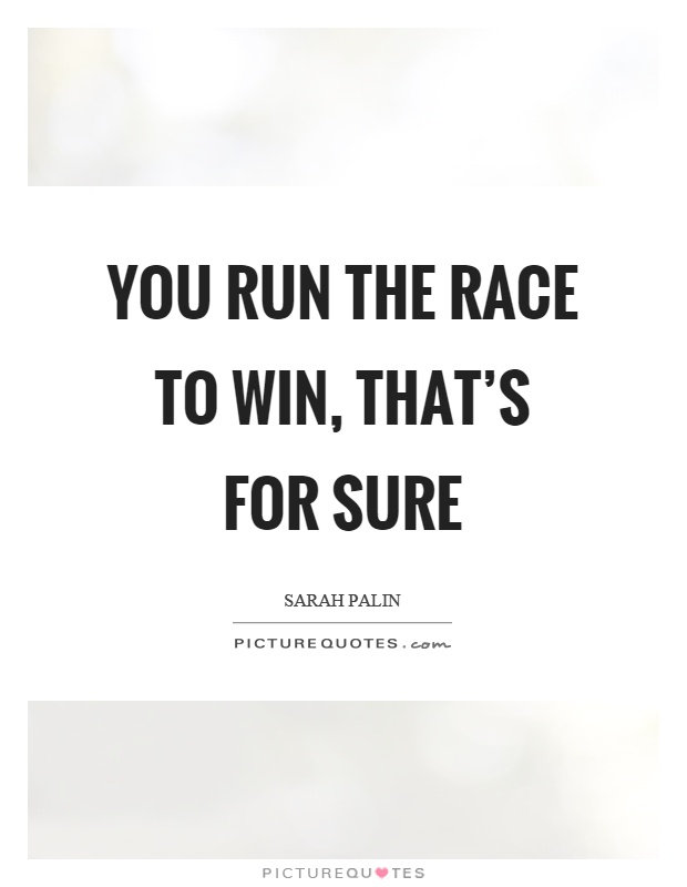 You run the race to win, that's for sure Picture Quote #1