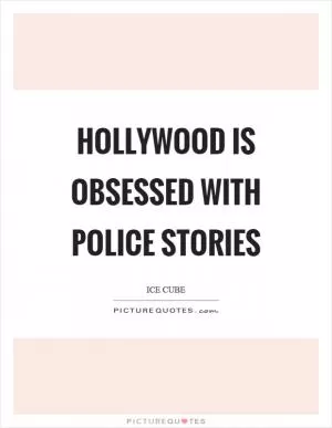 Hollywood is obsessed with police stories Picture Quote #1