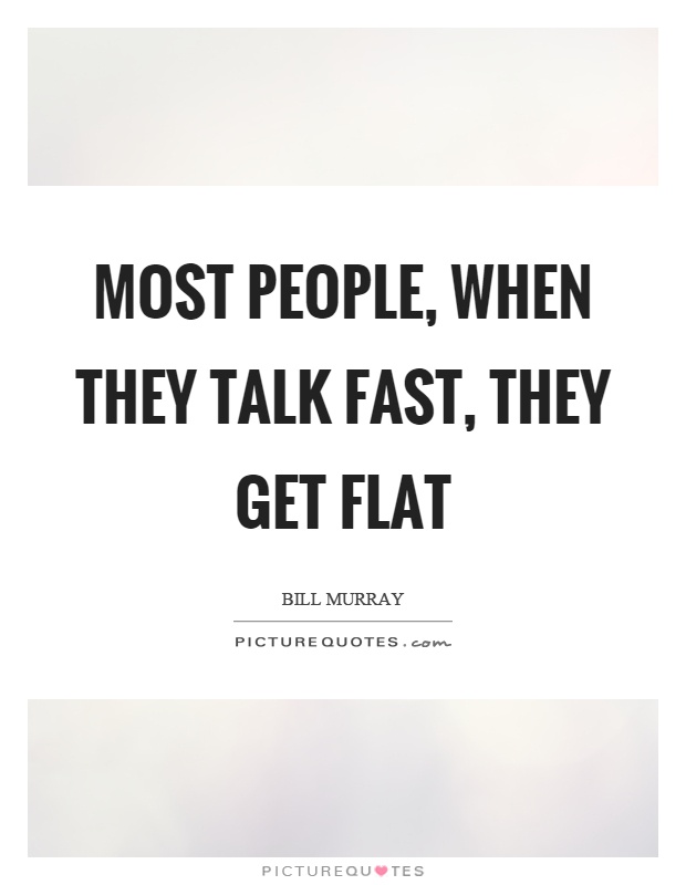 Most people, when they talk fast, they get flat Picture Quote #1