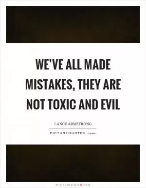 We’ve all made mistakes, they are not toxic and evil Picture Quote #1