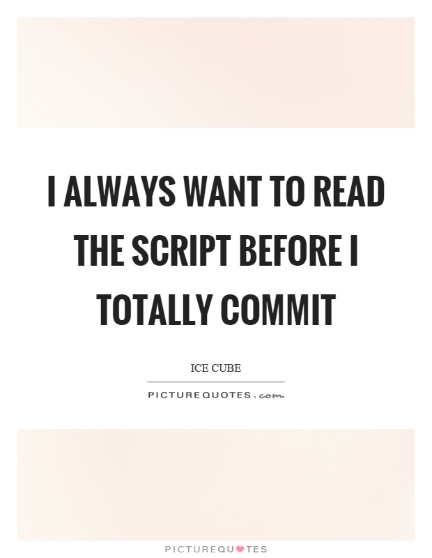 I always want to read the script before I totally commit Picture Quote #1
