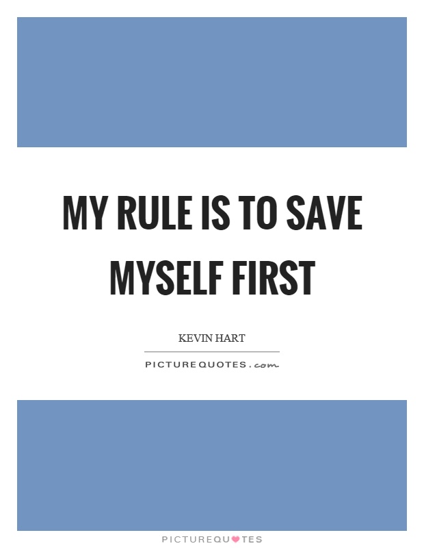 My rule is to save myself first Picture Quote #1