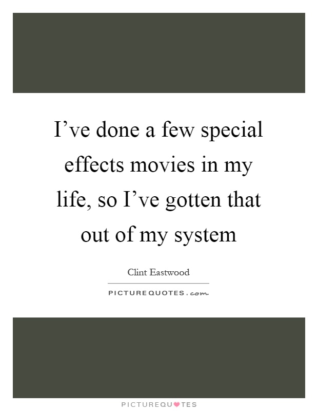 I've done a few special effects movies in my life, so I've gotten that out of my system Picture Quote #1