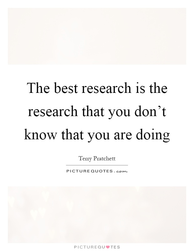 The best research is the research that you don't know that you are doing Picture Quote #1