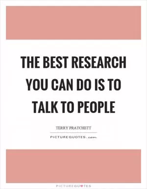 The best research you can do is to talk to people Picture Quote #1