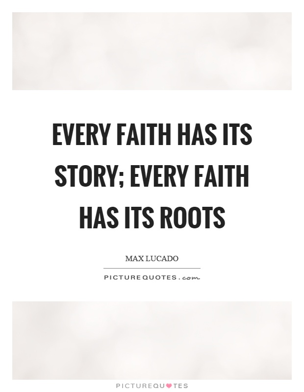 Every faith has its story; every faith has its roots Picture Quote #1