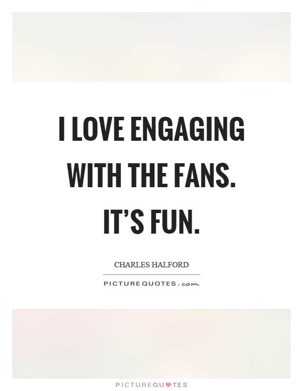 I love engaging with the fans. It's fun Picture Quote #1