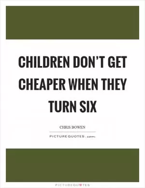 Children don’t get cheaper when they turn six Picture Quote #1