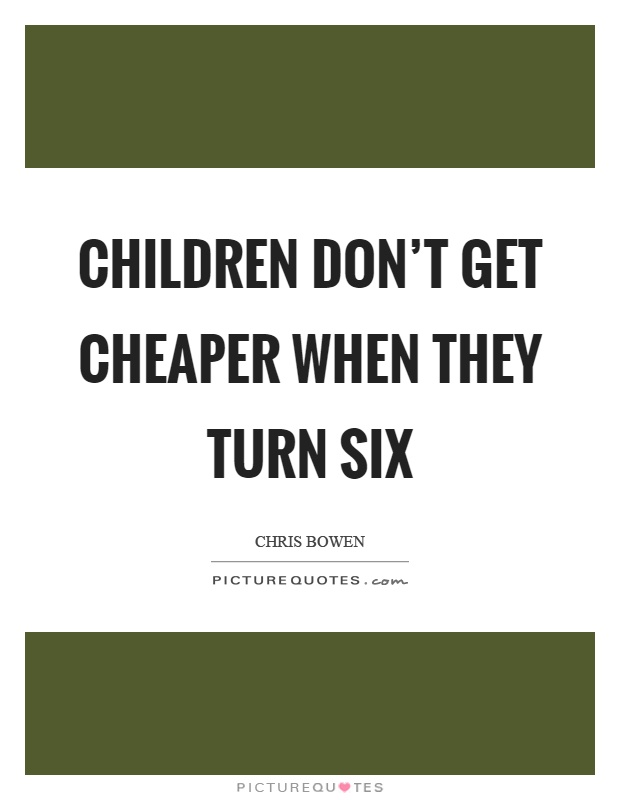 Children don't get cheaper when they turn six Picture Quote #1