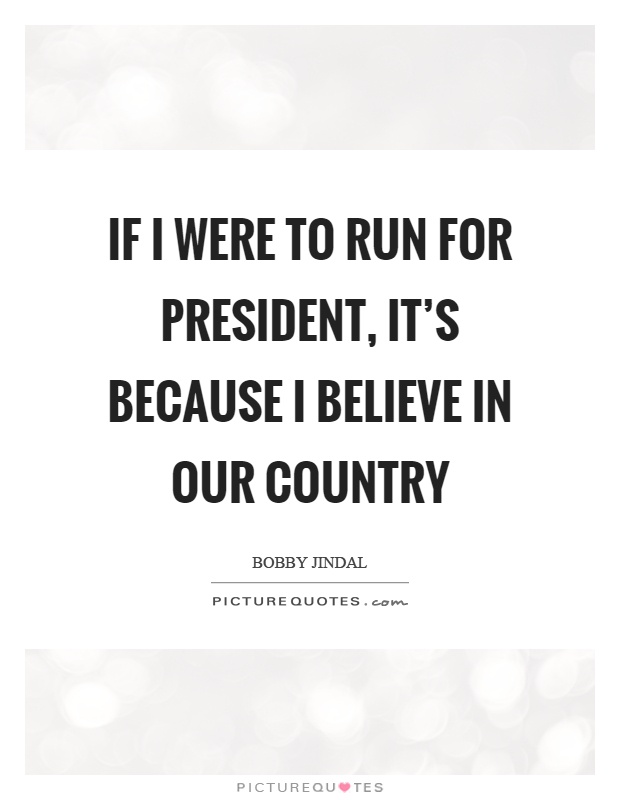 If I were to run for president, it's because I believe in our country Picture Quote #1