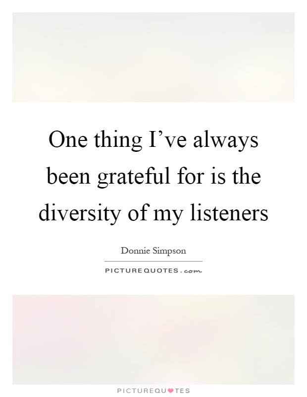One thing I've always been grateful for is the diversity of my listeners Picture Quote #1