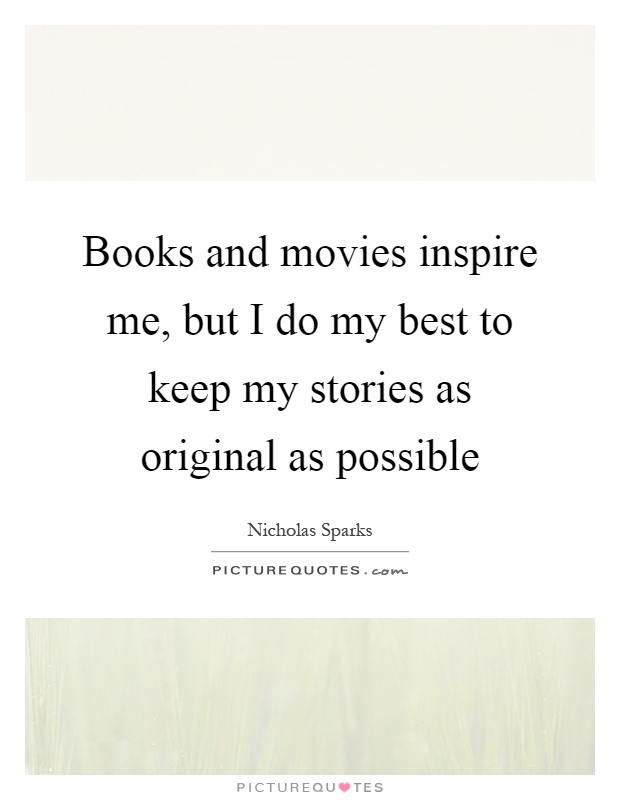 Books and movies inspire me, but I do my best to keep my stories as original as possible Picture Quote #1