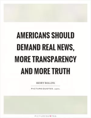 Americans should demand real news, more transparency and more truth Picture Quote #1