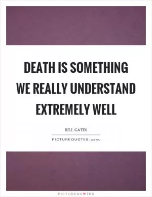 Death is something we really understand extremely well Picture Quote #1