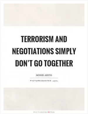 Terrorism and negotiations simply don’t go together Picture Quote #1