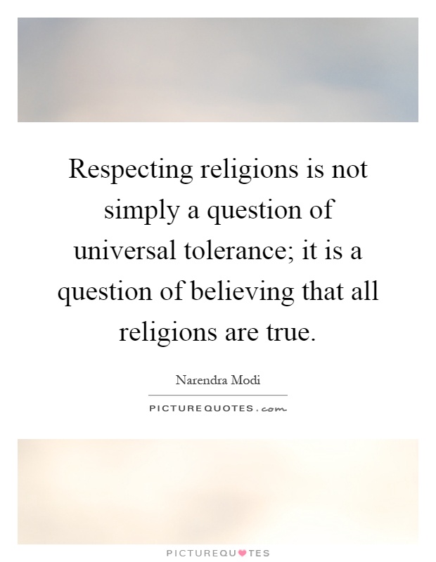 Respecting religions is not simply a question of universal tolerance; it is a question of believing that all religions are true Picture Quote #1