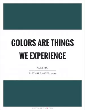 Colors are things we experience Picture Quote #1